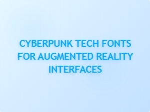 Cyberpunk Tech Fonts for Augmented Reality Interfaces
