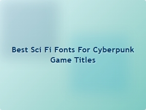 Best Sci-Fi Fonts for Cyberpunk Game Titles