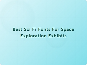 Best Sci-Fi Fonts for Space Exploration Exhibits