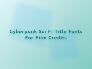 Cyberpunk Sci-Fi Title Fonts for Film Credits